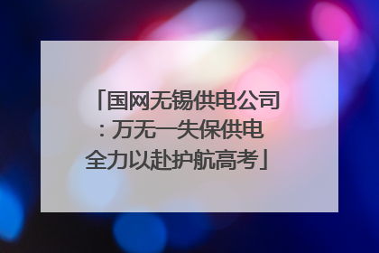 国网无锡供电公司：万无一失保供电 全力以赴护航高考
