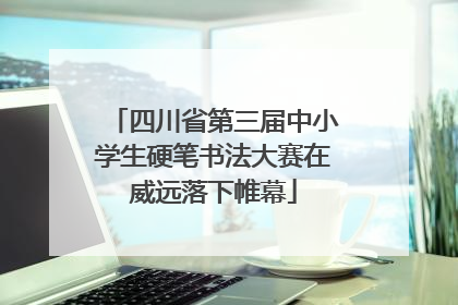 四川省第三届中小学生硬笔书法大赛在威远落下帷幕
