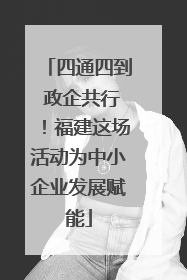 四通四到 政企共行！福建这场活动为中小企业发展赋能