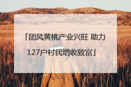团风黄桃产业兴旺 助力127户村民增收致富