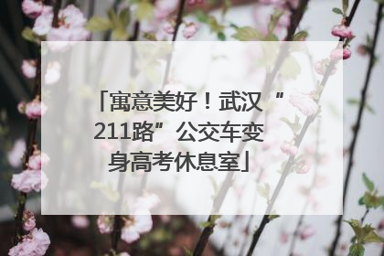 寓意美好！武汉“211路”公交车变身高考休息室
