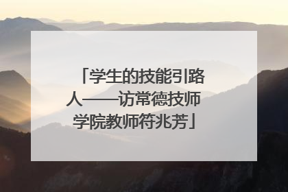 学生的技能引路人——访常德技师学院教师符兆芳