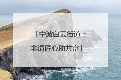 宁波白云街道：非遗匠心助共富