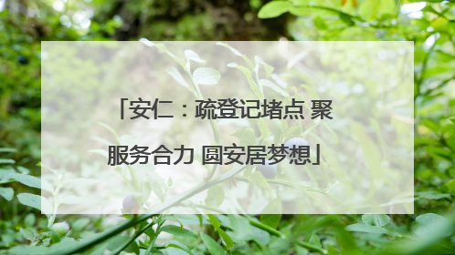 安仁：疏登记堵点 聚服务合力 圆安居梦想