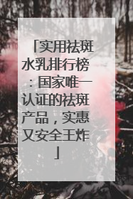 实用祛斑水乳排行榜：国家唯一认证的祛斑产品，实惠又安全王炸