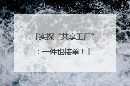 实探“共享工厂”：一件也接单！