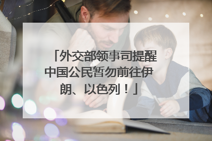 外交部领事司提醒中国公民暂勿前往伊朗、以色列！