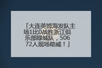 大连英博海发队主场1比0战胜浙江俱乐部绿城队，50672人现场助威！