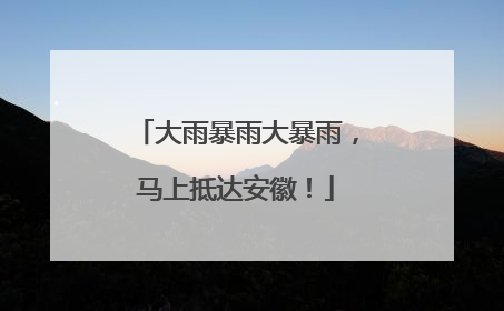 大雨暴雨大暴雨，马上抵达安徽！