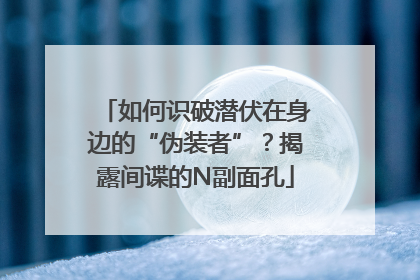 如何识破潜伏在身边的“伪装者”？揭露间谍的N副面孔