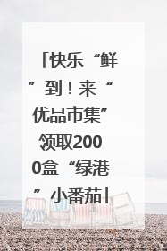 快乐“鲜”到！来“优品市集”领取2000盒“绿港”小番茄