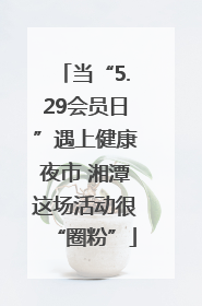 当“5.29会员日”遇上健康夜市 湘潭这场活动很“圈粉”