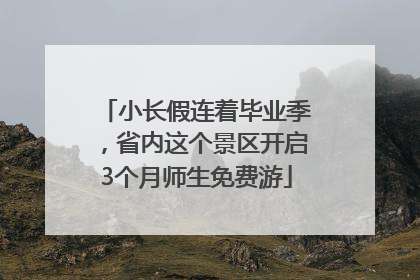 小长假连着毕业季，省内这个景区开启3个月师生免费游