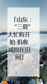 山东：“三夏”大忙将开始 机收减损在田间
