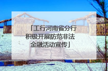 工行河南省分行积极开展防范非法金融活动宣传