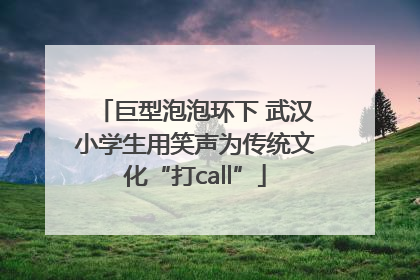 巨型泡泡环下 武汉小学生用笑声为传统文化“打call”