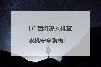 广西将深入排查农机安全隐患