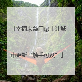 幸福来敲门③丨让城市更新“触手可及”