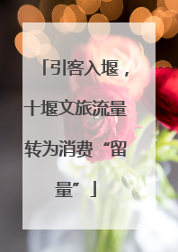 引客入堰，十堰文旅流量转为消费“留量”