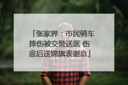 张家界：市民骑车摔伤被交警送医 伤愈后送锦旗表谢意