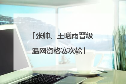 张帅、王曦雨晋级温网资格赛次轮