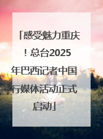 感受魅力重庆！总台2025年巴西记者中国行媒体活动正式启动