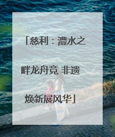 慈利：澧水之畔龙舟竞 非遗焕新展风华