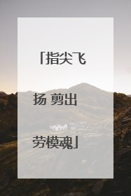 指尖飞扬 剪出劳模魂