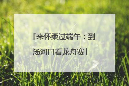 来怀柔过端午：到汤河口看龙舟赛