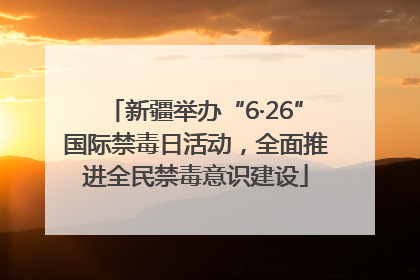 新疆举办“6·26”国际禁毒日活动，全面推进全民禁毒意识建设