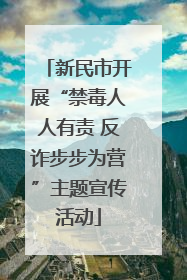 新民市开展“禁毒人人有责 反诈步步为营”主题宣传活动