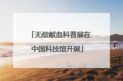 无偿献血科普展在中国科技馆开展