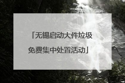无锡启动大件垃圾免费集中处置活动