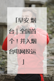 早安 烟台｜全国首个！并入烟台电网投运