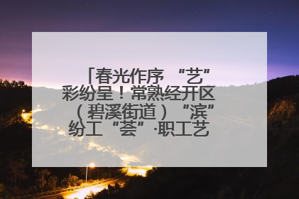 春光作序 “艺”彩纷呈！常熟经开区（碧溪街道）“滨”纷工“荟”·职工艺课堂点亮春日时光