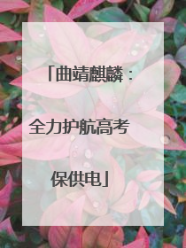曲靖麒麟：全力护航高考保供电