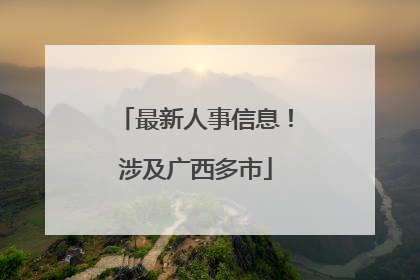 最新人事信息！涉及广西多市
