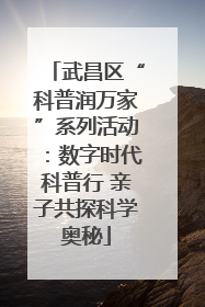 武昌区“科普润万家”系列活动：数字时代科普行 亲子共探科学奥秘
