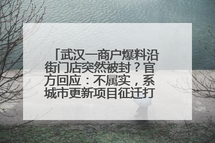 武汉一商户爆料沿街门店突然被封？官方回应：不属实，系城市更新项目征迁打围，此前已公示