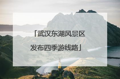 武汉东湖风景区发布四季游线路