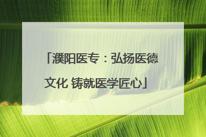濮阳医专：弘扬医德文化 铸就医学匠心