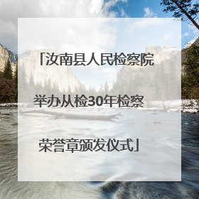 汝南县人民检察院举办从检30年检察荣誉章颁发仪式