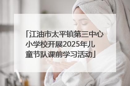 江油市太平镇第三中心小学校开展2025年儿童节队课前学习活动