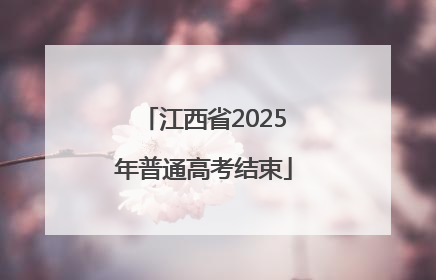 江西省2025年普通高考结束