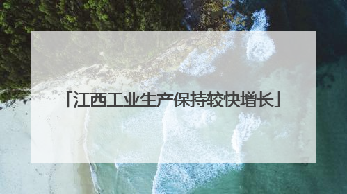 江西工业生产保持较快增长