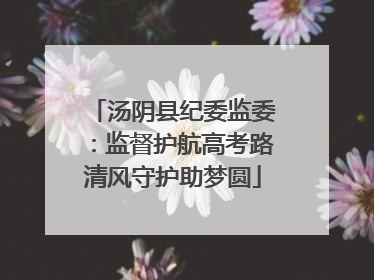 汤阴县纪委监委：监督护航高考路清风守护助梦圆