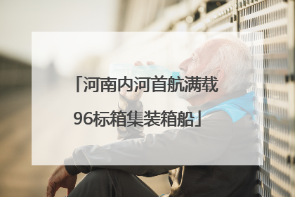 河南内河首航满载96标箱集装箱船