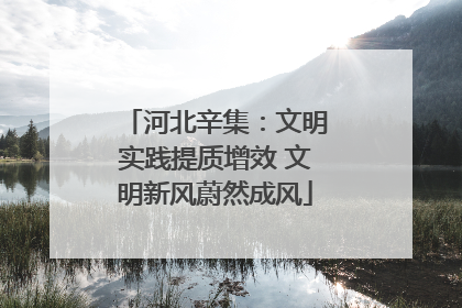河北辛集：文明实践提质增效 文明新风蔚然成风