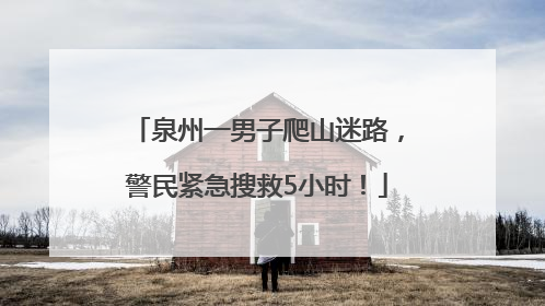 泉州一男子爬山迷路，警民紧急搜救5小时！