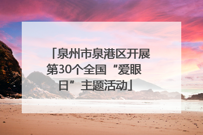 泉州市泉港区开展第30个全国“爱眼日”主题活动